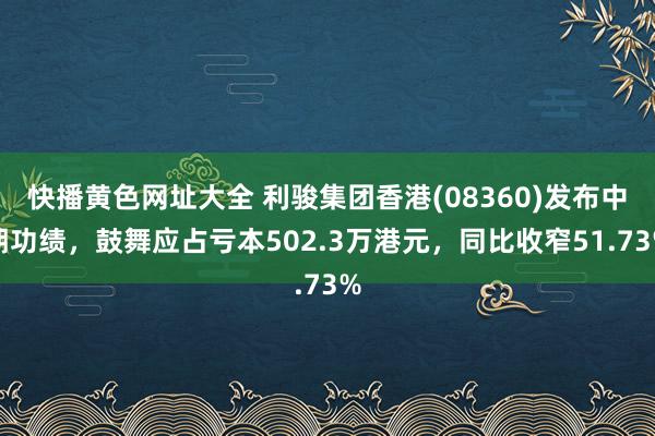 快播黄色网址大全 利骏集团香港(08360)发布中期功绩，鼓舞应占亏本502.3万港元，同比收窄51.73%